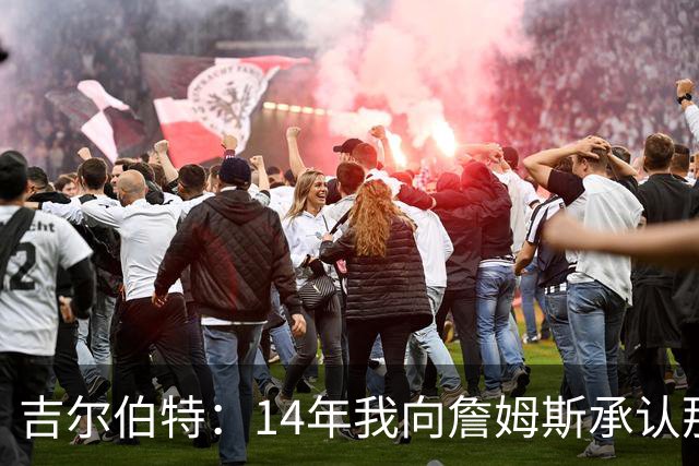 吉尔伯特：14年我向詹姆斯承认那封诅咒信很愚蠢 也让我很尴尬