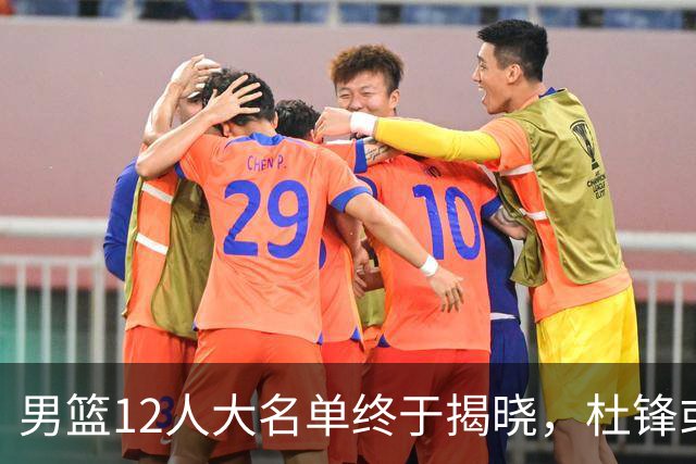 男篮12人大名单终于揭晓，杜锋或将接替郭士强，赵继伟带伤出战