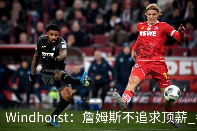 Windhorst：詹姆斯不追求顶薪 各队无需清理空间而该去完善阵容